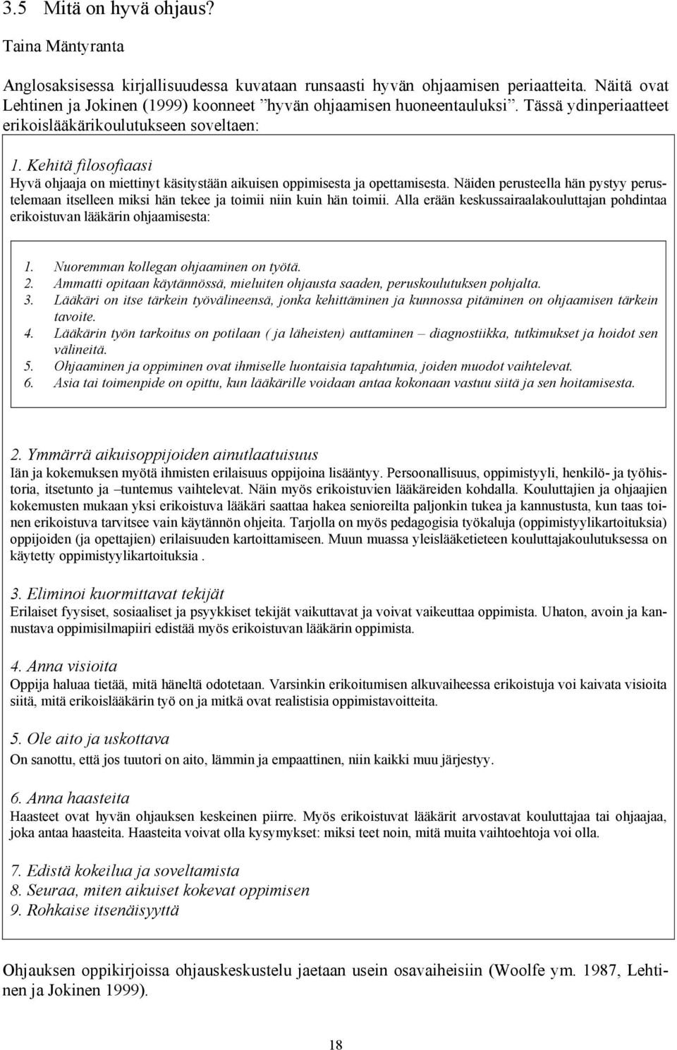 Kehitä filosofiaasi Hyvä ohjaaja on miettinyt käsitystään aikuisen oppimisesta ja opettamisesta. Näiden perusteella hän pystyy perustelemaan itselleen miksi hän tekee ja toimii niin kuin hän toimii.