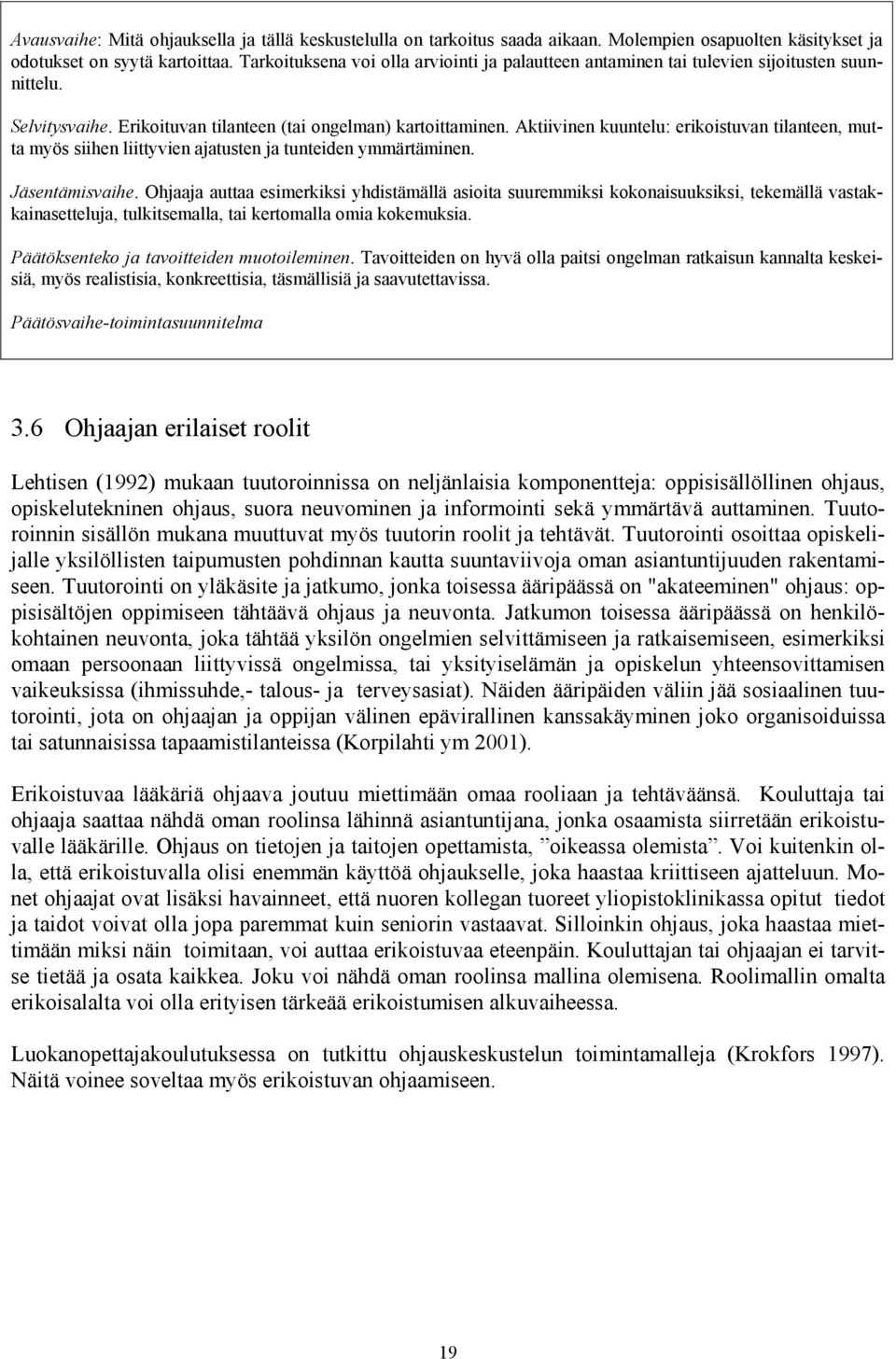 Aktiivinen kuuntelu: erikoistuvan tilanteen, mutta myös siihen liittyvien ajatusten ja tunteiden ymmärtäminen. Jäsentämisvaihe.