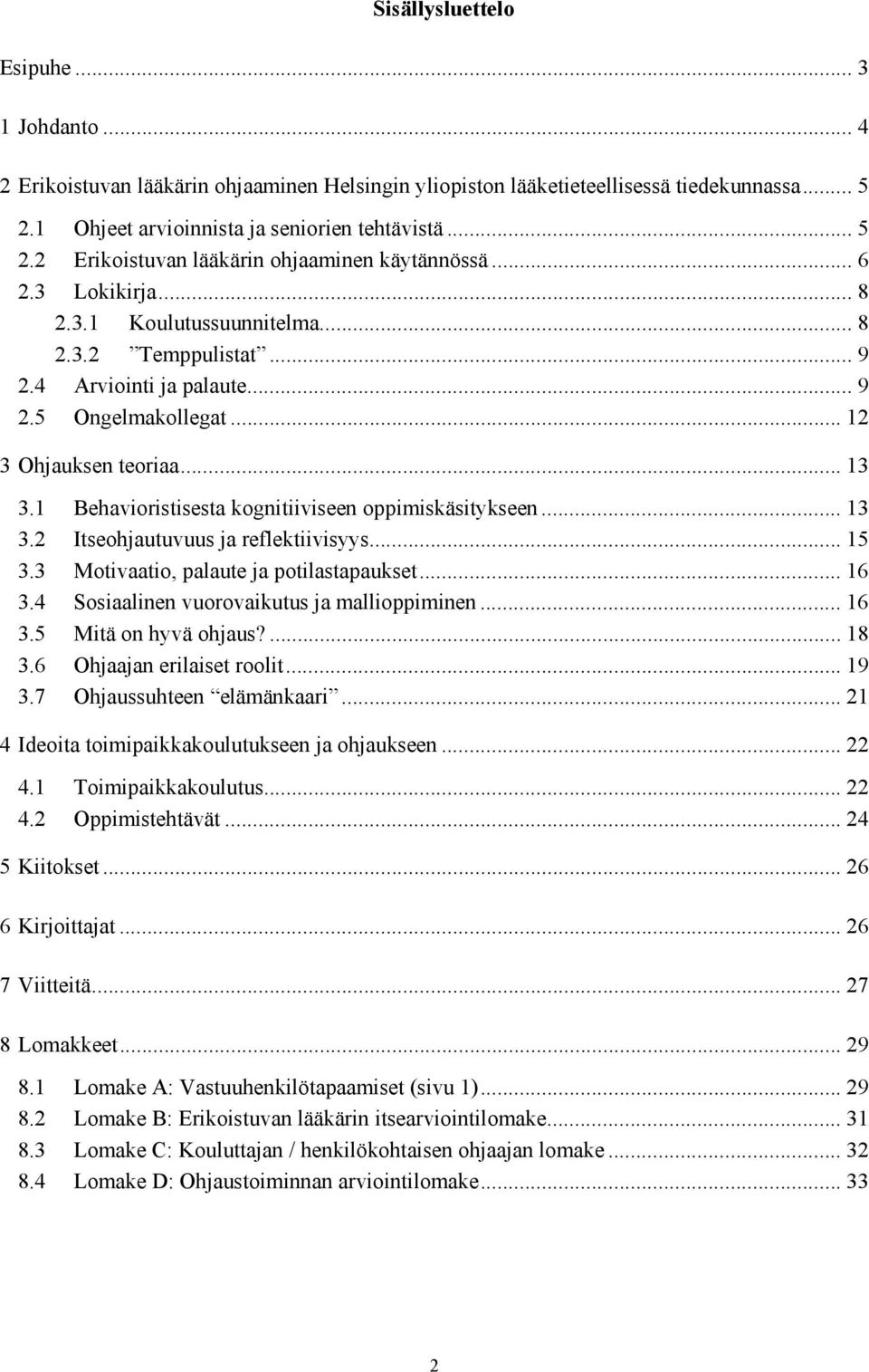 1 Behavioristisesta kognitiiviseen oppimiskäsitykseen... 13 3.2 Itseohjautuvuus ja reflektiivisyys... 15 3.3 Motivaatio, palaute ja potilastapaukset... 16 3.
