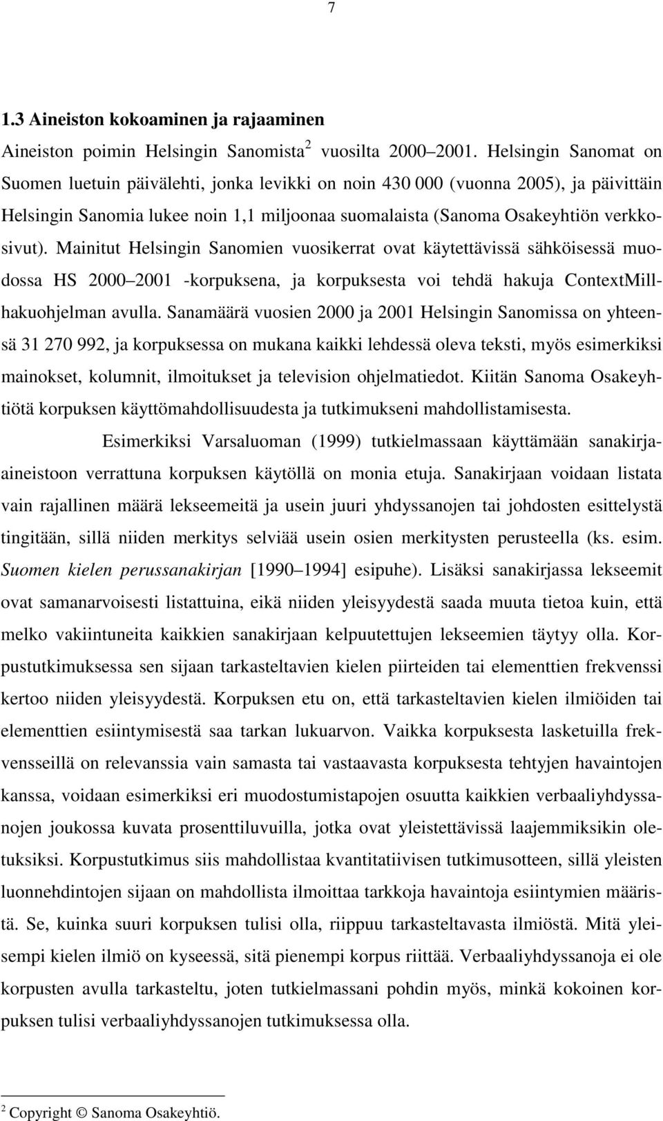 Mainitut Helsingin Sanomien vuosikerrat ovat käytettävissä sähköisessä muodossa HS 2000 2001 -korpuksena, ja korpuksesta voi tehdä hakuja ContextMillhakuohjelman avulla.