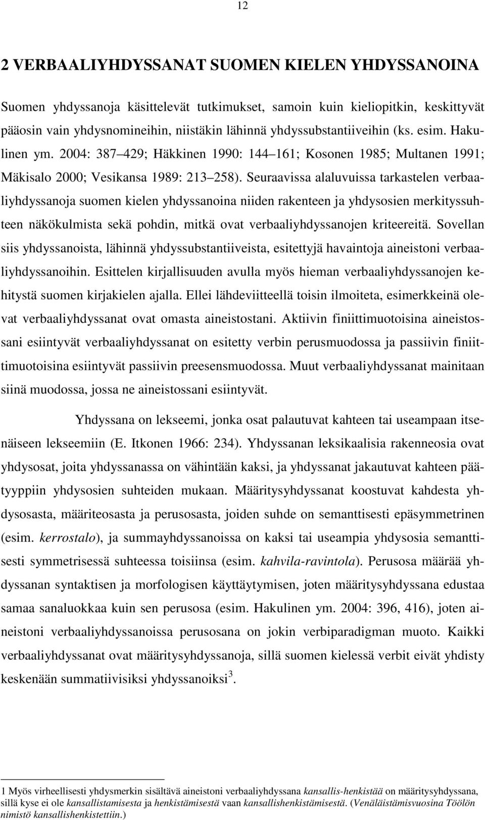 Seuraavissa alaluvuissa tarkastelen verbaaliyhdyssanoja suomen kielen yhdyssanoina niiden rakenteen ja yhdysosien merkityssuhteen näkökulmista sekä pohdin, mitkä ovat verbaaliyhdyssanojen kriteereitä.