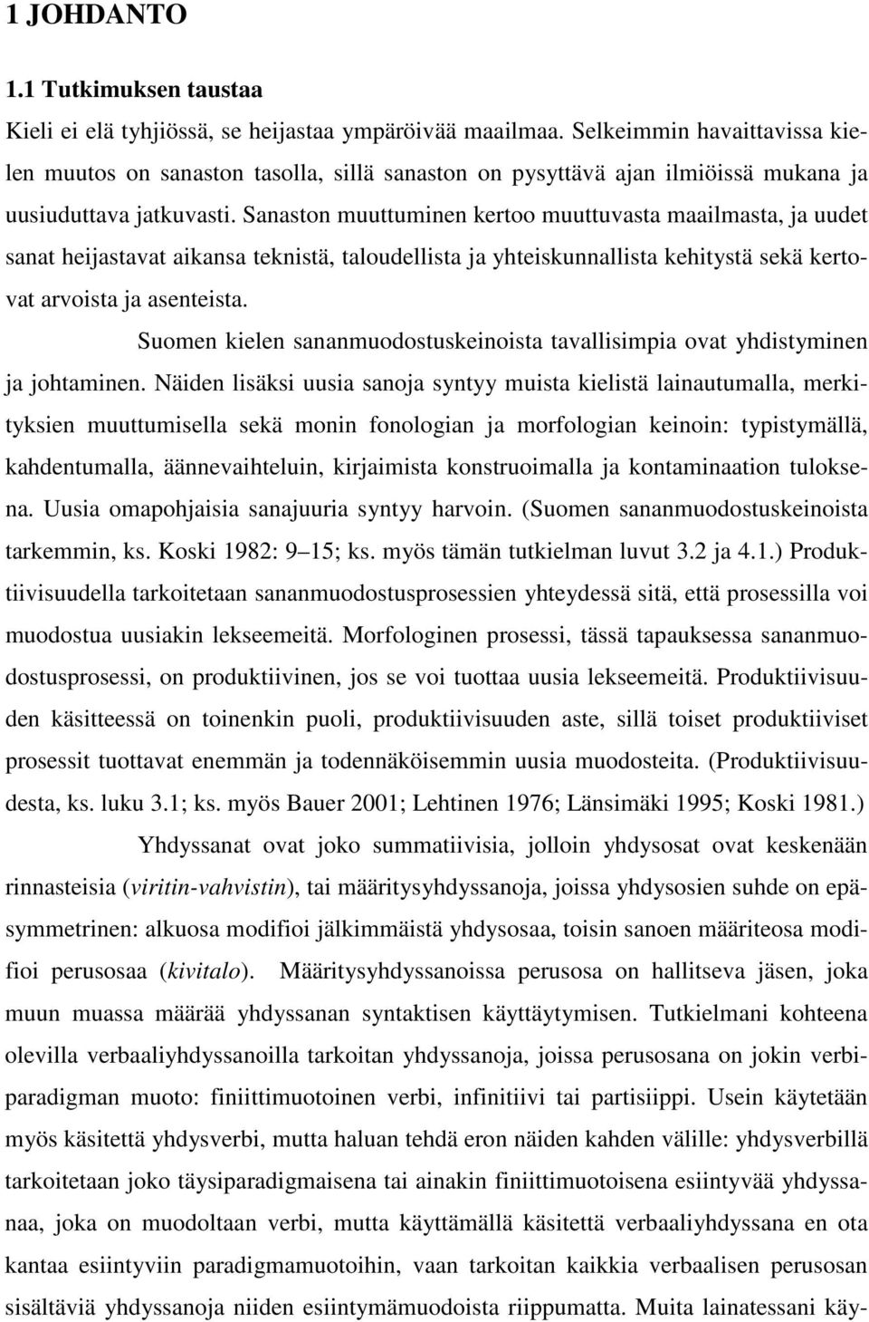 Sanaston muuttuminen kertoo muuttuvasta maailmasta, ja uudet sanat heijastavat aikansa teknistä, taloudellista ja yhteiskunnallista kehitystä sekä kertovat arvoista ja asenteista.