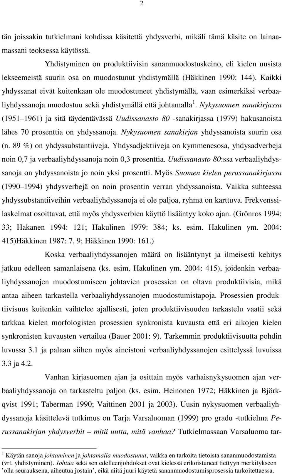 Kaikki yhdyssanat eivät kuitenkaan ole muodostuneet yhdistymällä, vaan esimerkiksi verbaaliyhdyssanoja muodostuu sekä yhdistymällä että johtamalla 1.