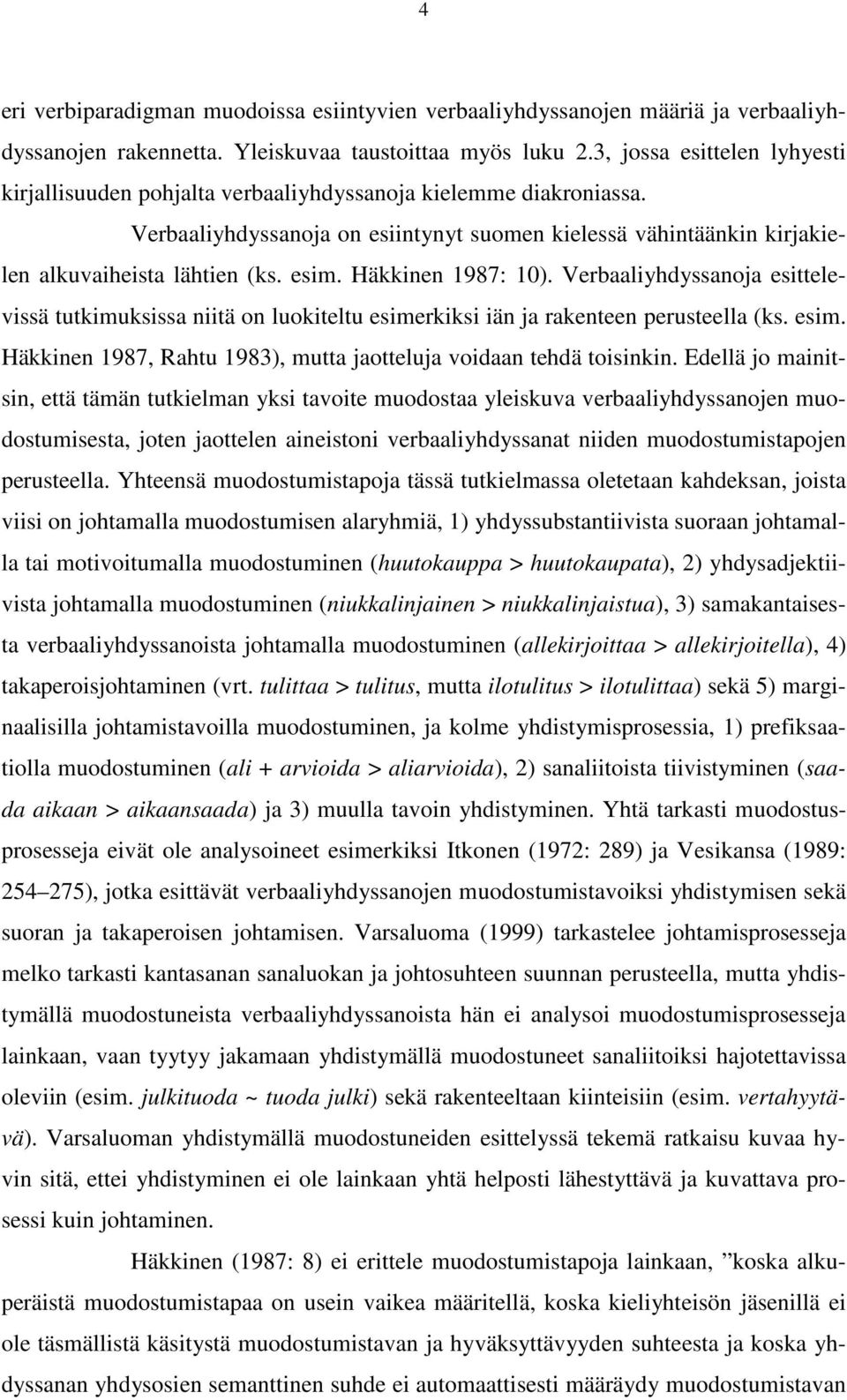 esim. Häkkinen 1987: 10). Verbaaliyhdyssanoja esittelevissä tutkimuksissa niitä on luokiteltu esimerkiksi iän ja rakenteen perusteella (ks. esim. Häkkinen 1987, Rahtu 1983), mutta jaotteluja voidaan tehdä toisinkin.