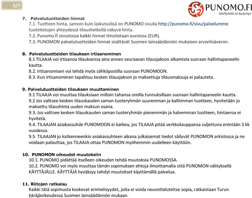 1 TILAAJA voi irtisanoa tilauksensa aina ennen seuraavan tilausjakson alkamista suoraan hallintapaneelin kautta. 8.2. Irtisanomisen voi tehdä myös sähköpostilla suoraan PUNOMOON. 8.3.