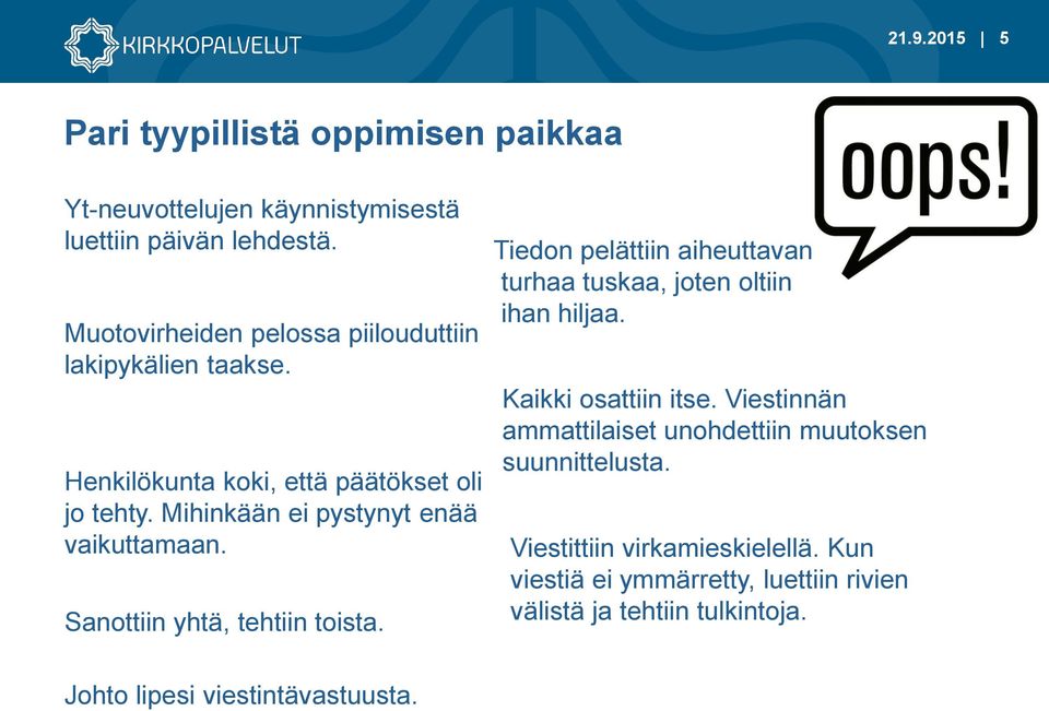 Mihinkään ei pystynyt enää vaikuttamaan. Sanottiin yhtä, tehtiin toista. Tiedon pelättiin aiheuttavan turhaa tuskaa, joten oltiin ihan hiljaa.