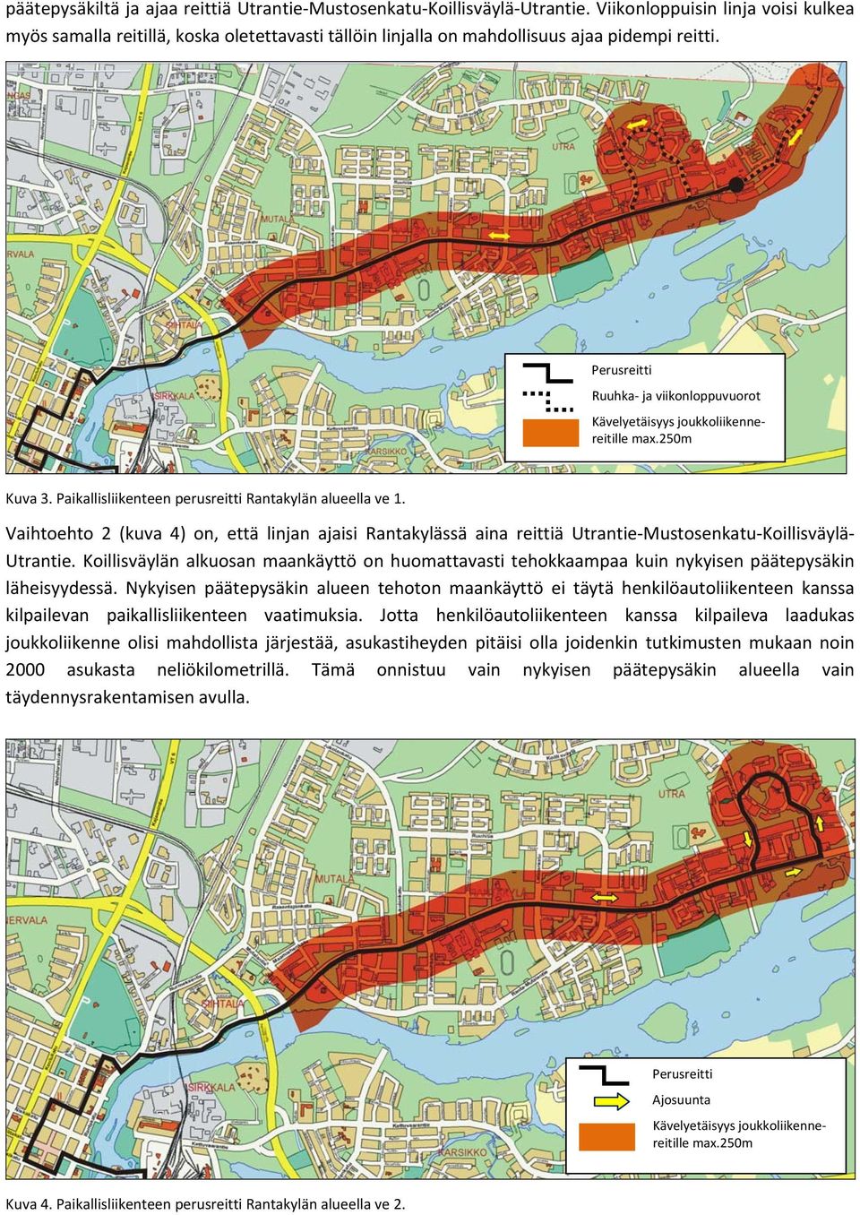 Perusreitti Ruuhka ja viikonloppuvuorot Kävelyetäisyys joukkoliikennereitille max.250m Kuva 3. Paikallisliikenteen perusreitti Rantakylän alueella ve 1.