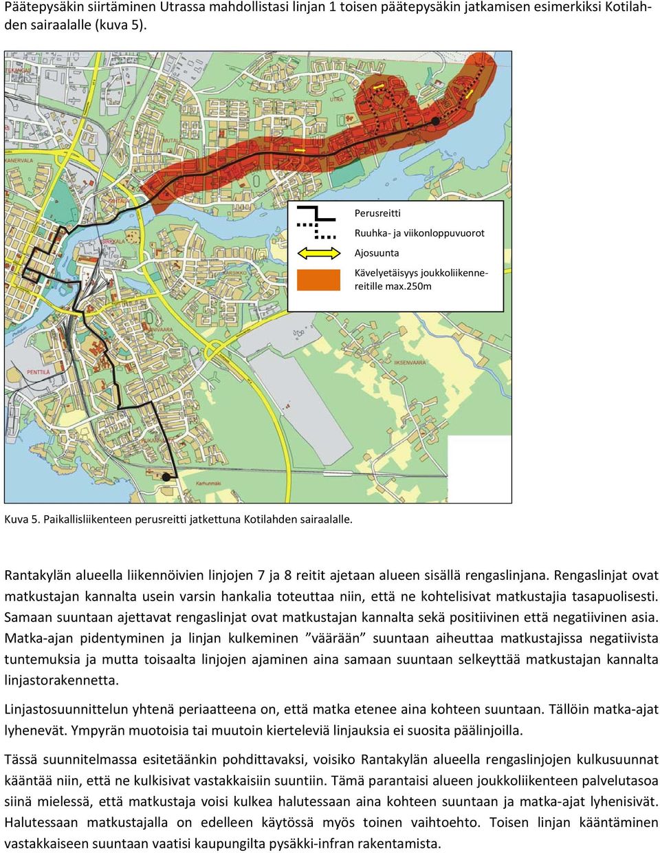 Rantakylän alueella liikennöivien linjojen 7 ja 8 reitit ajetaan alueen sisällä rengaslinjana.