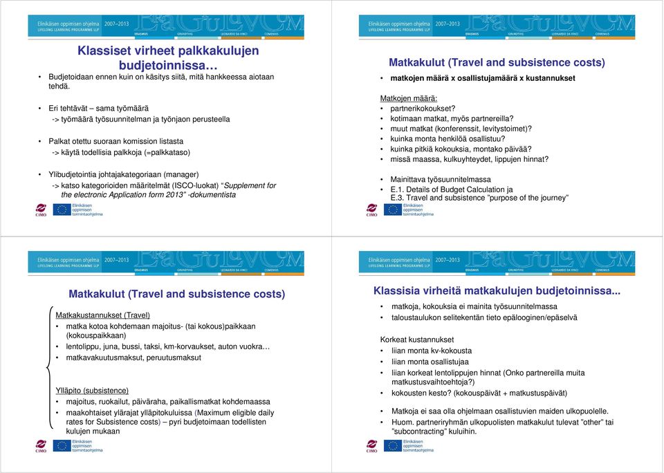 (manager) -> katso kategorioiden määritelmät (ISCO-luokat) Supplement for the electronic Application form 2013 -dokumentista Matkakulut (Travel and subsistence costs) matkojen määrä x