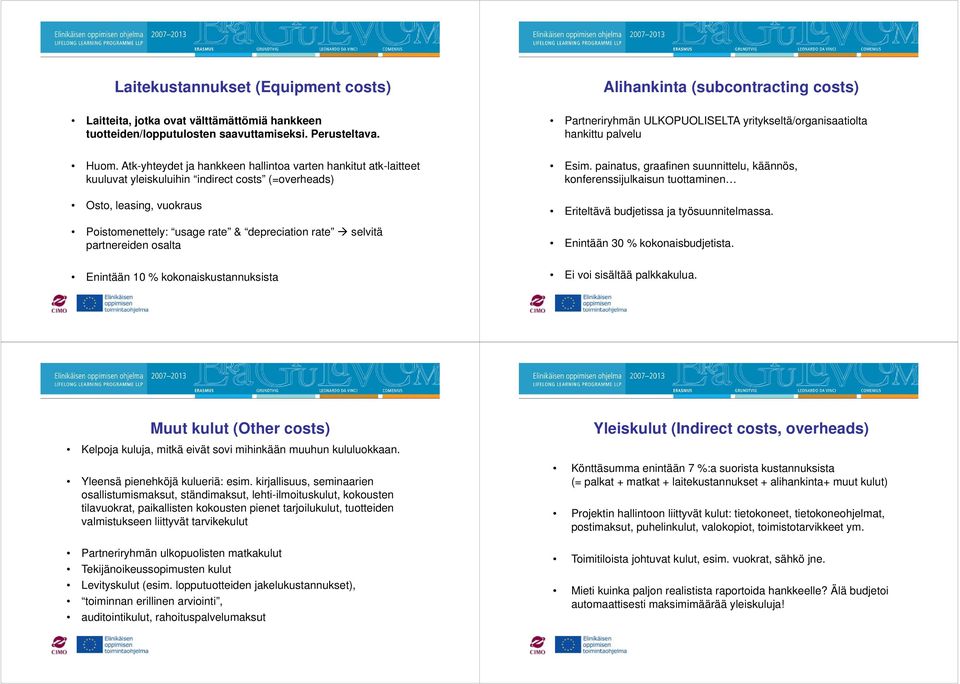 partnereiden osalta Enintään 10 % kokonaiskustannuksista Alihankinta (subcontracting costs) Partneriryhmän ULKOPUOLISELTA yritykseltä/organisaatiolta hankittu palvelu Esim.