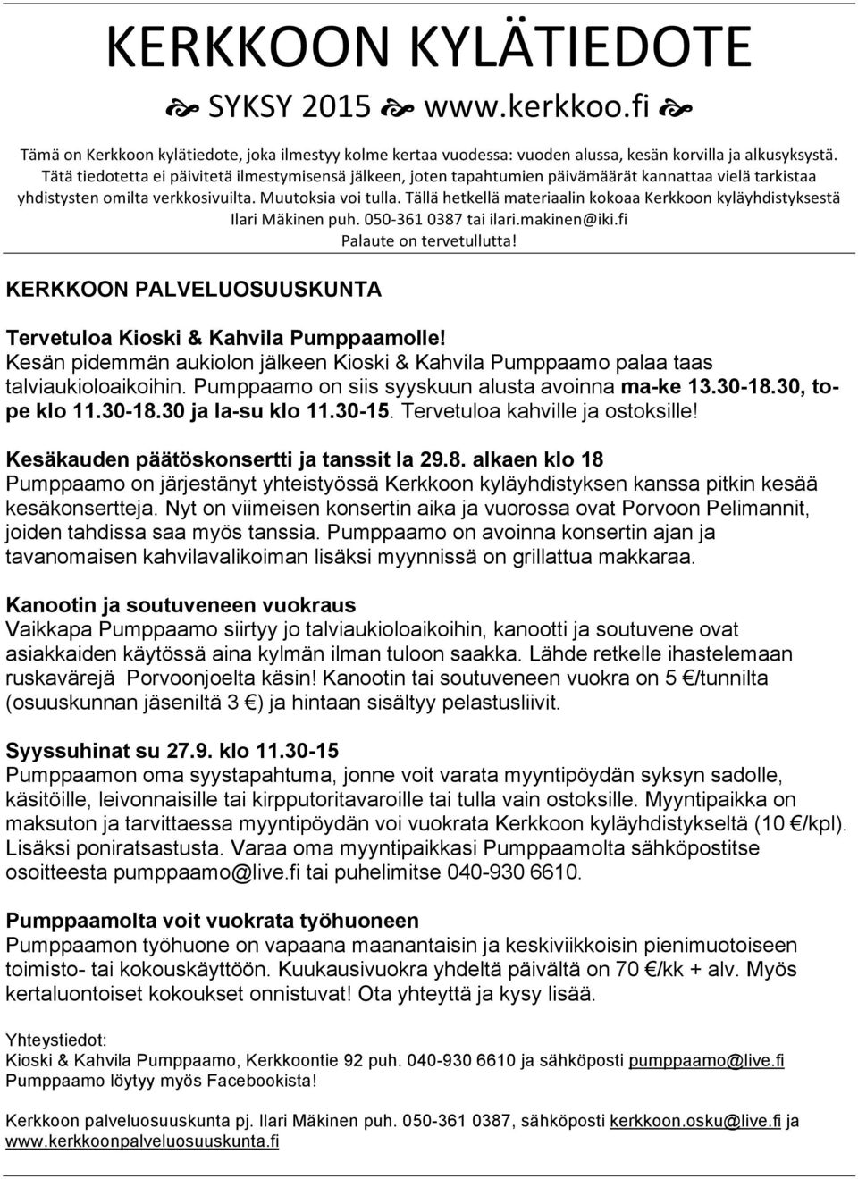 Tällä hetkellä materiaalin kokoaa Kerkkoon kyläyhdistyksestä Ilari Mäkinen puh. 050-361 0387 tai ilari.makinen@iki.fi Palaute on tervetullutta!