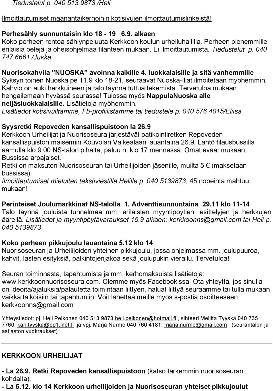 luokkalaisille ja sitä vanhemmille Syksyn toinen Nuoska pe 11.9 klo 18-21, seuraavat Nuoska-illat ilmoitetaan myöhemmin. Kahvio on auki herkkuineen ja talo täynnä tuttua tekemistä.