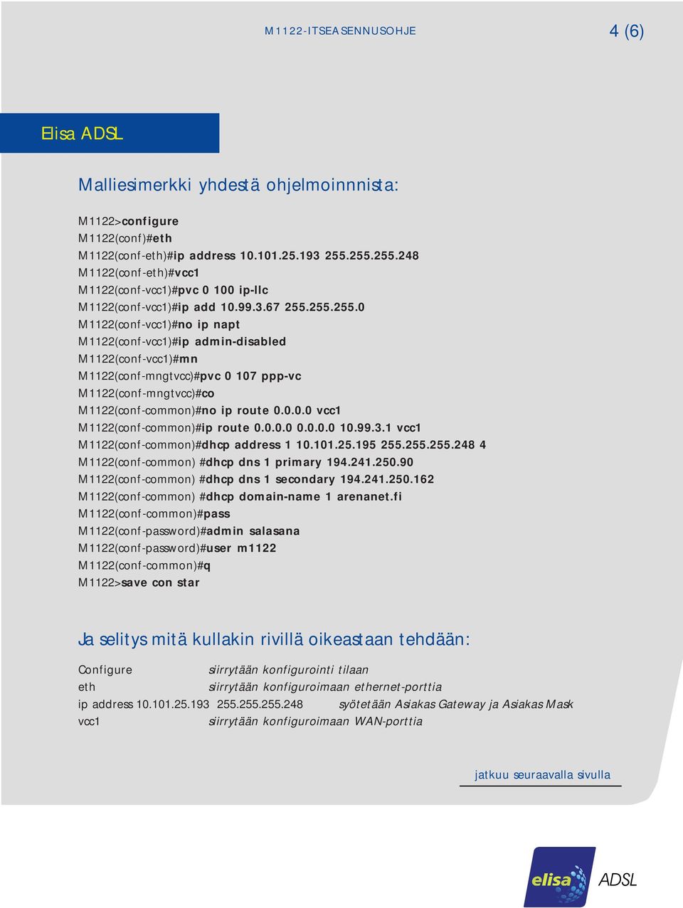 0.0.0 vcc1 M1122(conf-common)#ip route 0.0.0.0 0.0.0.0 10.99.3.1 vcc1 M1122(conf-common)#dhcp address 1 10.101.25.195 255.255.255.248 4 M1122(conf-common) #dhcp dns 1 primary 194.241.250.