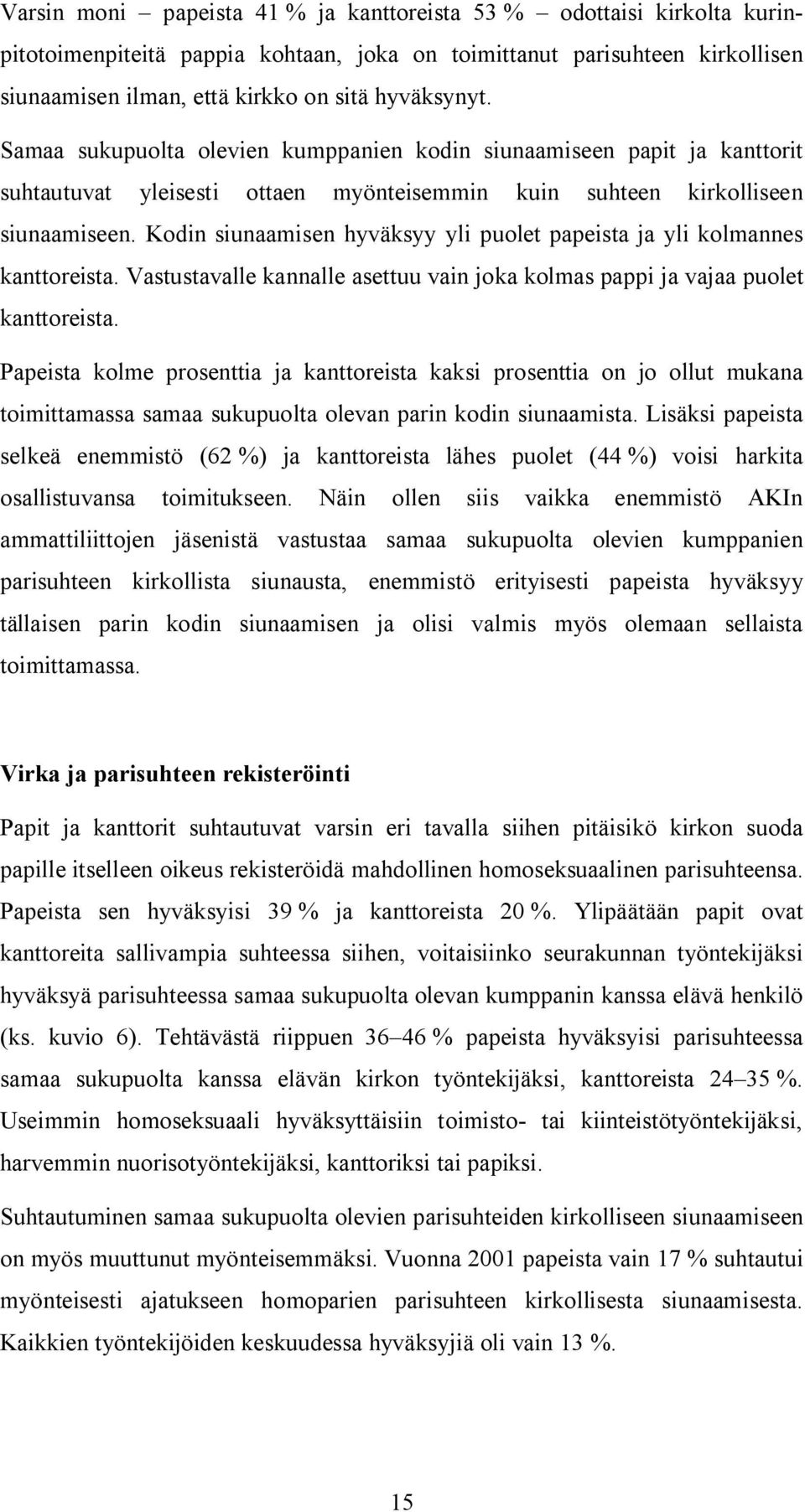 Kodin siunaamisen hyväksyy yli puolet papeista ja yli kolmannes kanttoreista. Vastustavalle kannalle asettuu vain joka kolmas pappi ja vajaa puolet kanttoreista.