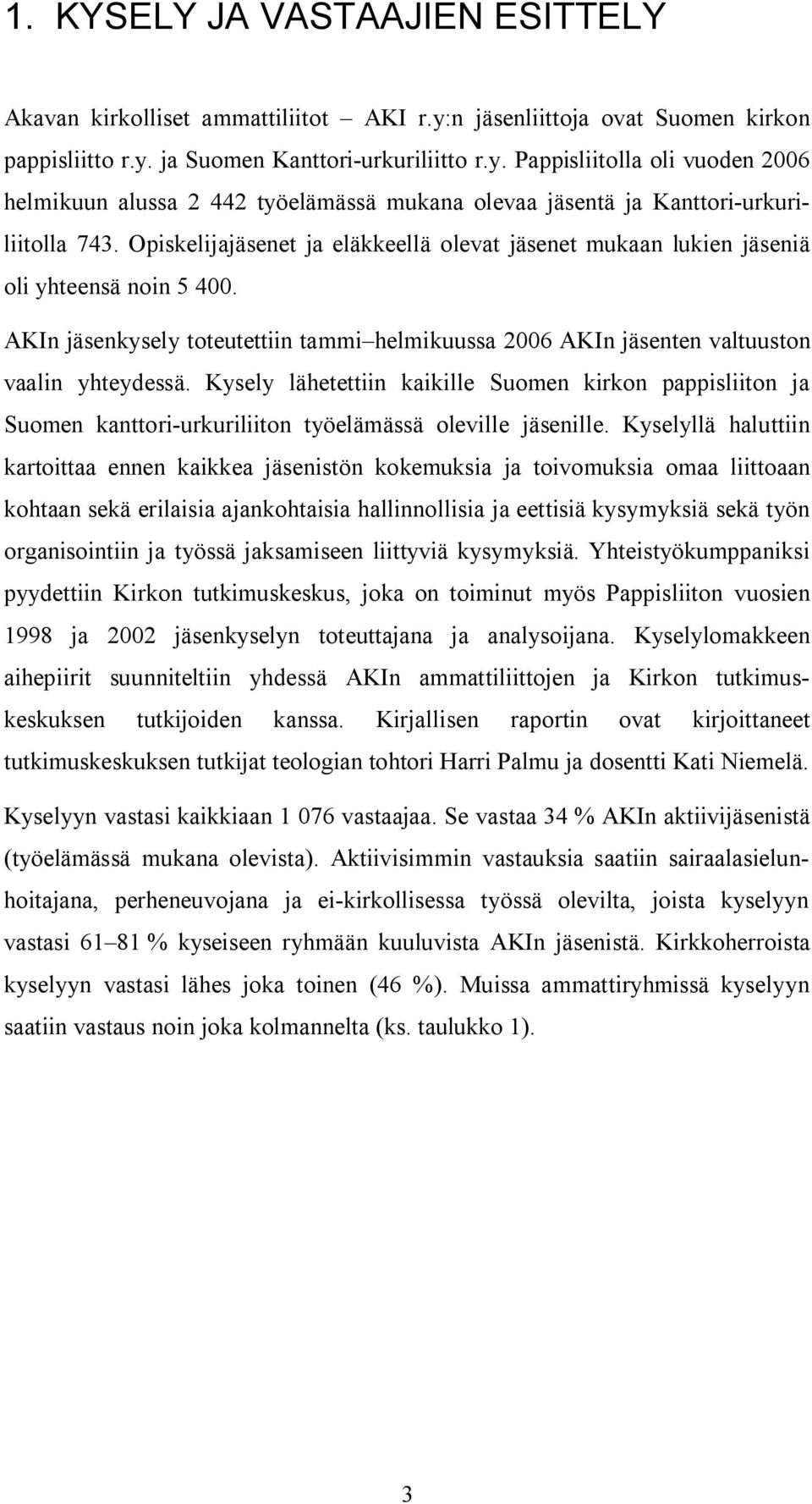 Kysely lähetettiin kaikille Suomen kirkon pappisliiton ja Suomen kanttori-urkuriliiton työelämässä oleville jäsenille.