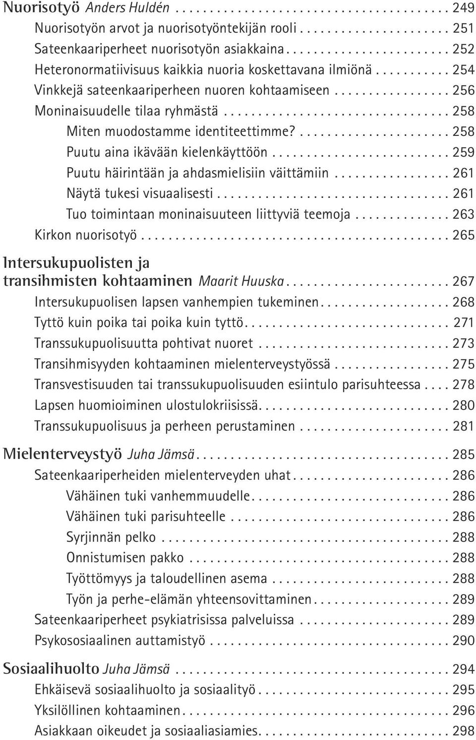 ................................. 258 Miten muodostamme identiteettimme?....................... 258 Puutu aina ikävään kielenkäyttöön........................... 259 Puutu häirintään ja ahdasmielisiin väittämiin.