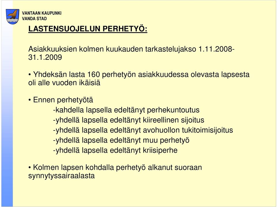 -kahdella lapsella edeltänyt perhekuntoutus -yhdellä lapsella edeltänyt kiireellinen sijoitus -yhdellä lapsella edeltänyt