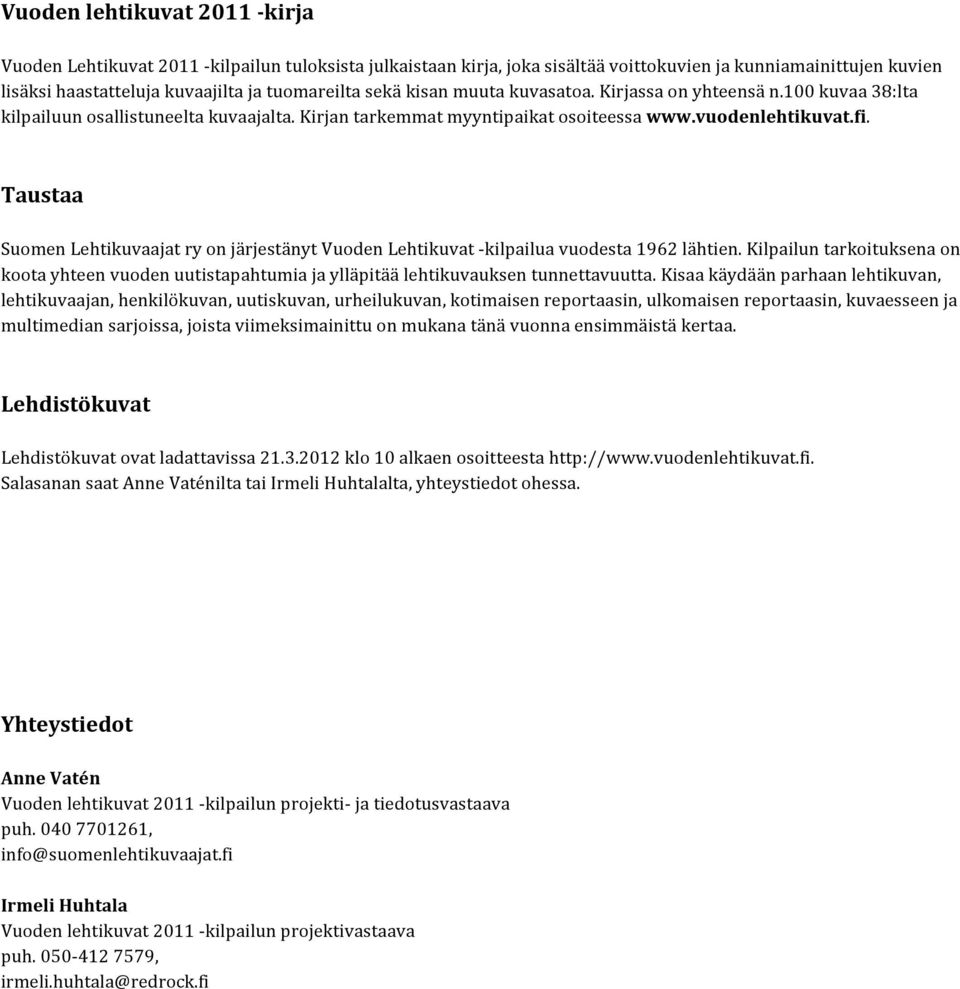 Taustaa Suomen Lehtikuvaajat ry on järjestänyt Vuoden Lehtikuvat - kilpailua vuodesta 1962 lähtien.