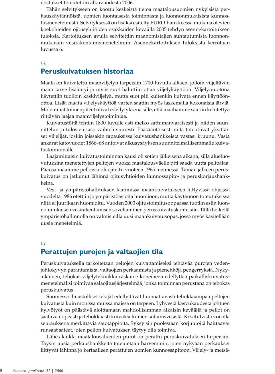 Selvityksessä on lisäksi esitelty PURO-hankkeessa mukana olevien koekohteiden ojitusyhtiöiden osakkaiden keväällä 2005 tehdyn asennekartoituksen tuloksia.