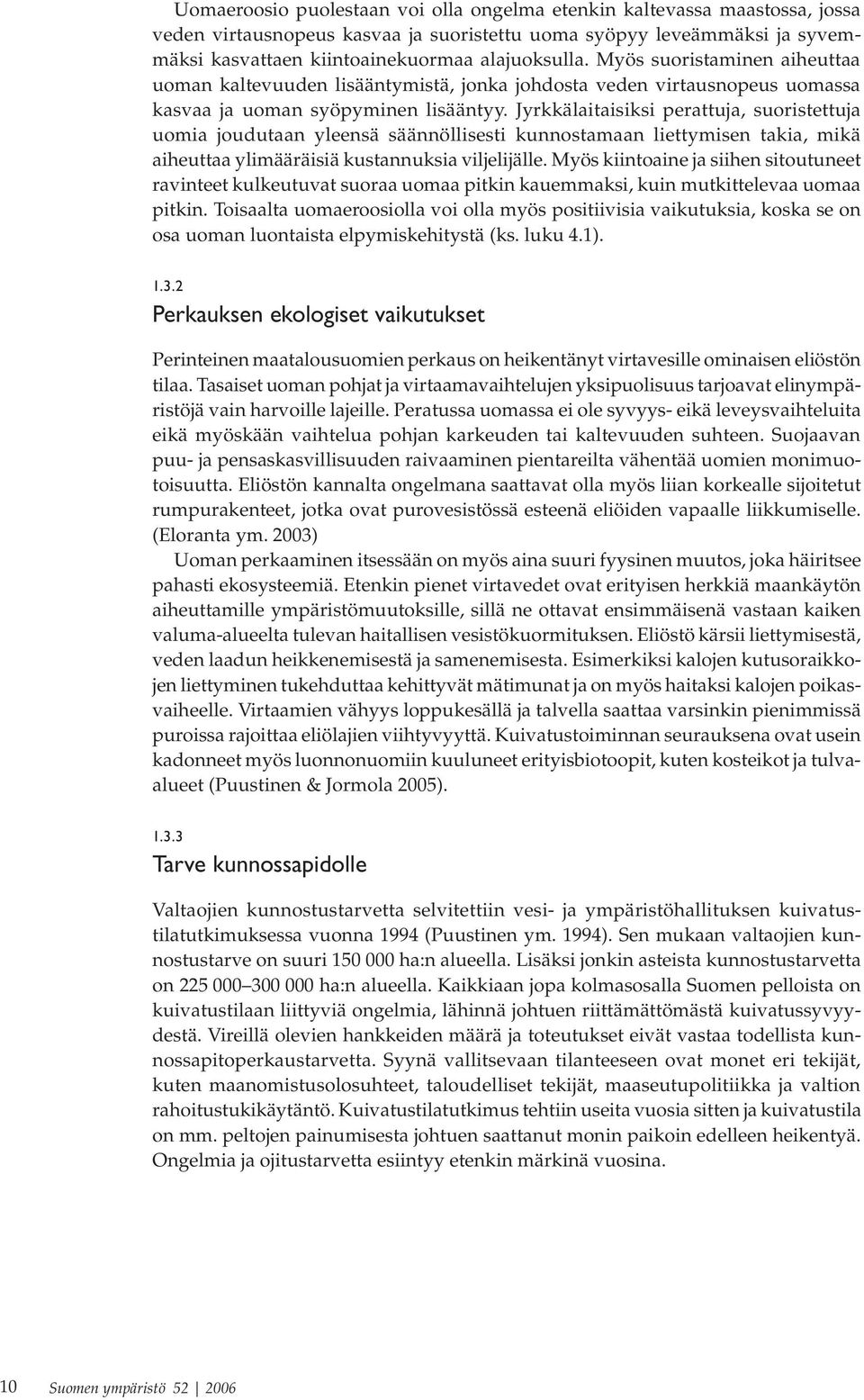 Jyrkkälaitaisiksi perattuja, suoristettuja uomia joudutaan yleensä säännöllisesti kunnostamaan liettymisen takia, mikä aiheuttaa ylimääräisiä kustannuksia viljelijälle.