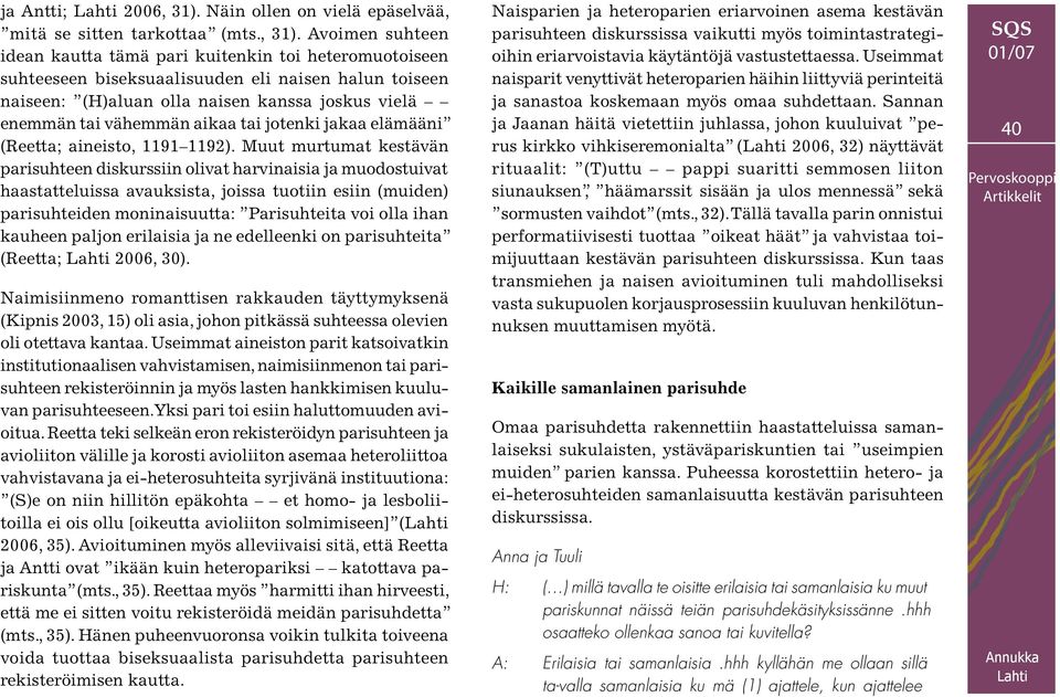 Avoimen suhteen idean kautta tämä pari kuitenkin toi heteromuotoiseen suhteeseen biseksuaalisuuden eli naisen halun toiseen naiseen: (H)aluan olla naisen kanssa joskus vielä enemmän tai vähemmän