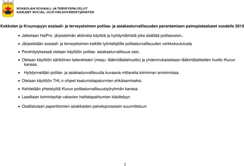 Otetaan käyttöön sähköinen laiterekisteri (mequ- lääkintälaitehuolto) ja yhdenmukaistetaan lääkintälaitteiden huolto Kiurun kanssa.