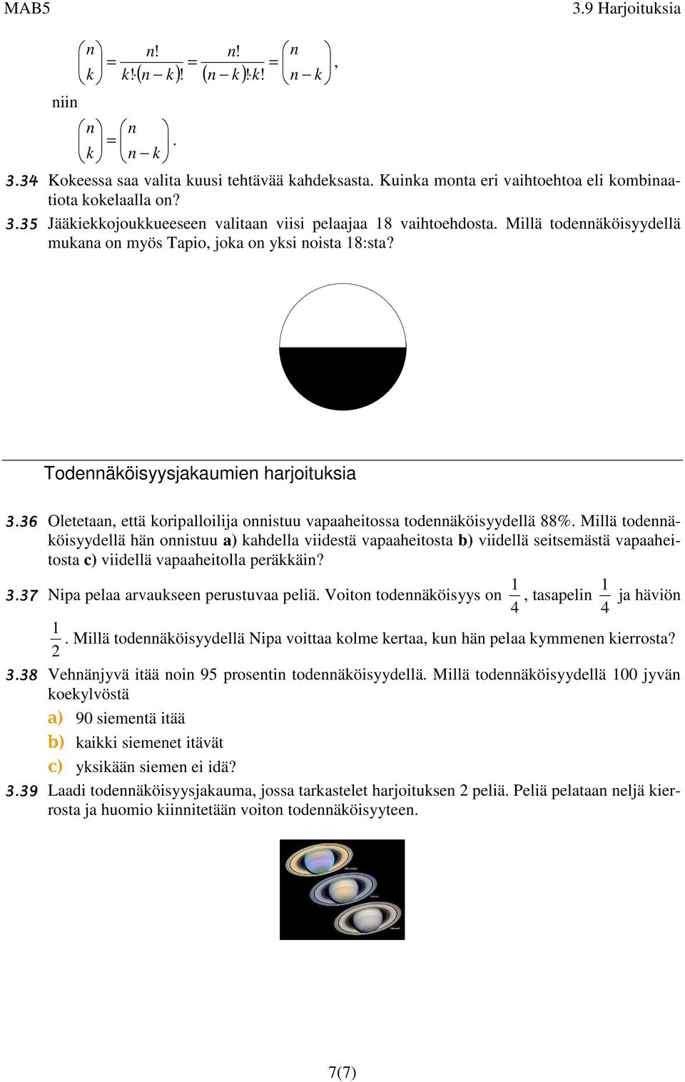 Millä todennäköisyydellä hän onnistuu a) kahdella viidestä vapaaheitosta b) viidellä seitsemästä vapaaheitosta c) viidellä vapaaheitolla peräkkäin? 1 1 3.37 Nipa pelaa arvaukseen perustuvaa peliä.