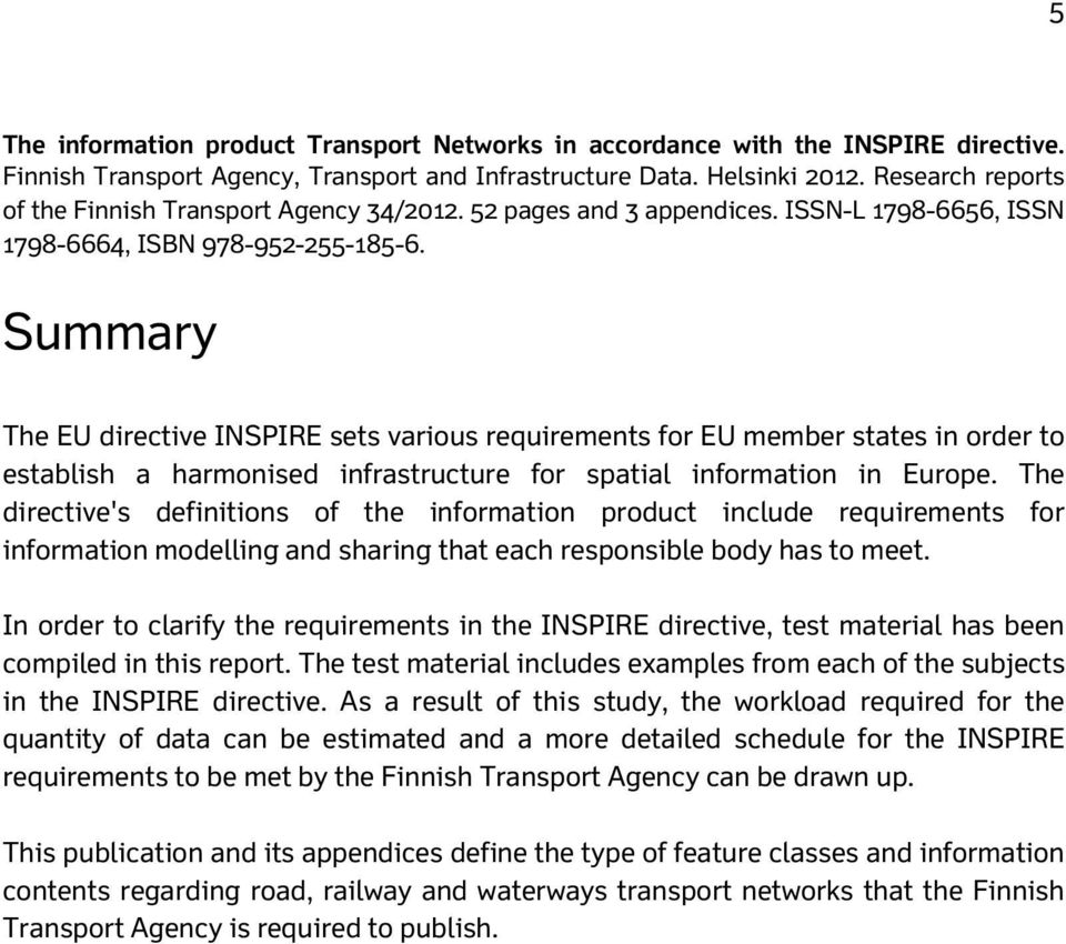 Summary The EU directive INSPIRE sets various requirements for EU member states in order to establish a harmonised infrastructure for spatial information in Europe.