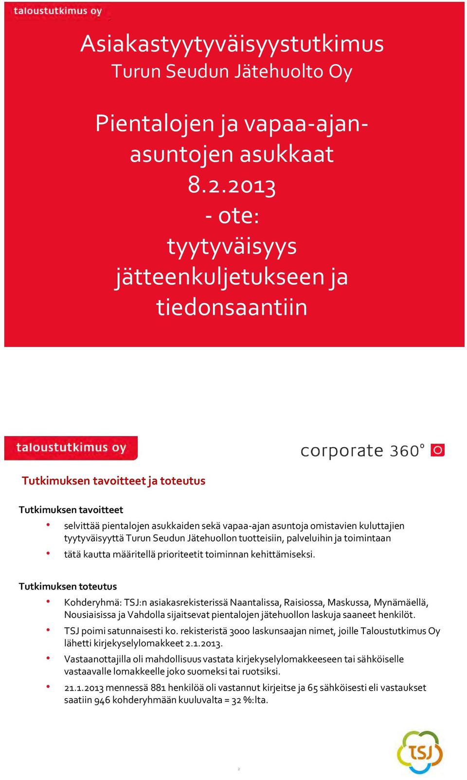 tyytyväisyyttä Turun Seudun Jätehuollon tuotteisiin, palveluihin ja toimintaan tätä kautta määritellä prioriteetit toiminnan kehittämiseksi.