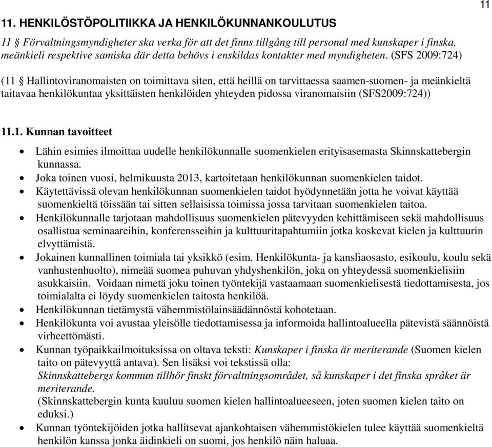 (SFS 2009:724) 11 (11 Hallintoviranomaisten on toimittava siten, että heillä on tarvittaessa saamen-suomen- ja meänkieltä taitavaa henkilökuntaa yksittäisten henkilöiden yhteyden pidossa