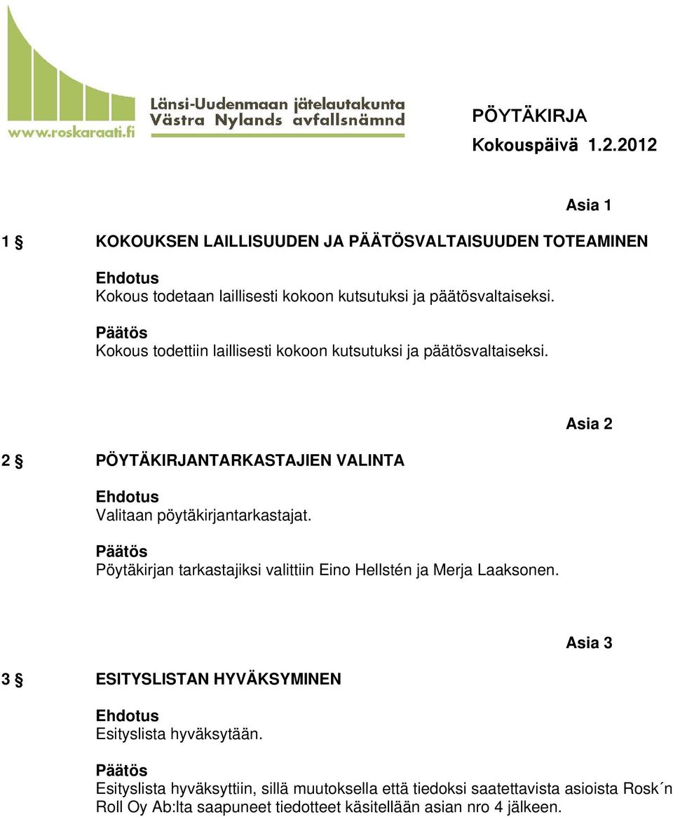 Pöytäkirjan tarkastajiksi valittiin Eino Hellstén ja Merja Laaksonen. Asia 2 3 ESITYSLISTAN HYVÄKSYMINEN Ehdotus Esityslista hyväksytään.