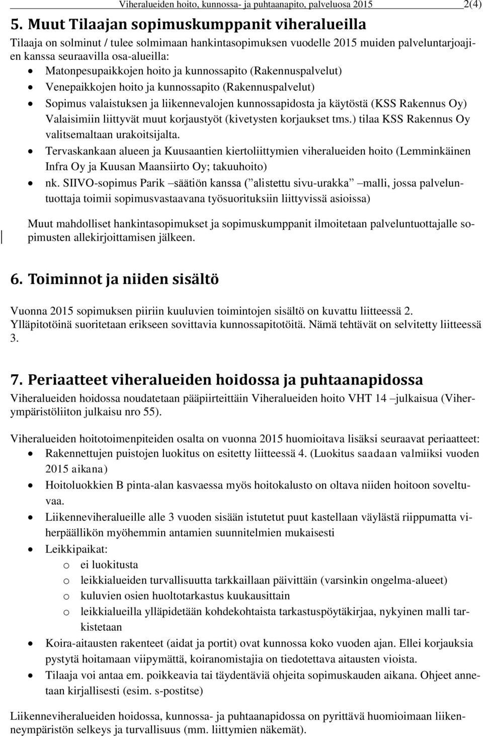 ja kunnossapito (Rakennuspalvelut) Venepaikkojen hoito ja kunnossapito (Rakennuspalvelut) Sopimus valaistuksen ja liikennevalojen kunnossapidosta ja käytöstä (KSS Rakennus Oy) Valaisimiin liittyvät