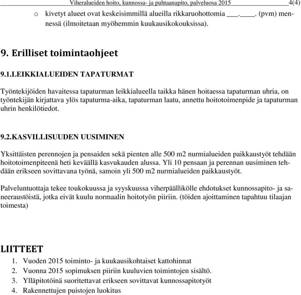 LEIKKIALUEIDEN TAPATURMAT Työntekijöiden havaitessa tapaturman leikkialueella taikka hänen hoitaessa tapaturman uhria, on työntekijän kirjattava ylös tapaturma-aika, tapaturman laatu, annettu