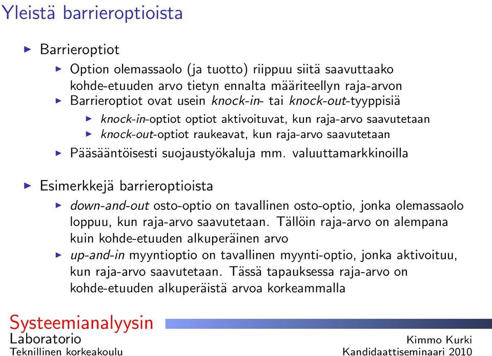 valuuttamarkkinoilla Esimerkkejä barrieroptioista down-and-out osto-optio on tavallinen osto-optio, jonka olemassaolo loppuu, kun raja-arvo saavutetaan.