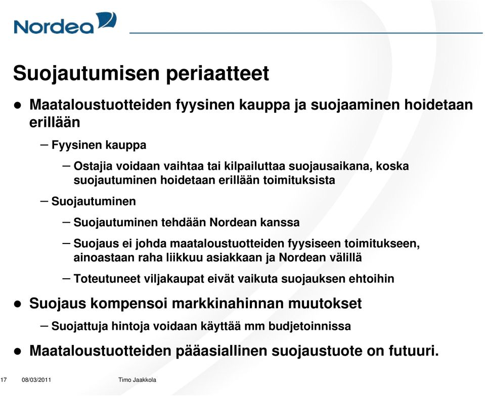 maataloustuotteiden fyysiseen toimitukseen, ainoastaan raha liikkuu asiakkaan ja Nordean välillä Toteutuneet viljakaupat eivät vaikuta suojauksen
