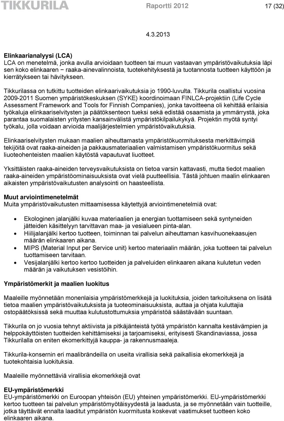 Tikkurila osallistui vuosina 2009-2011 Suomen ympäristökeskuksen (SYKE) koordinoimaan FINLCA-projektiin (Life Cycle Assessment Framework and Tools for Finnish Companies), jonka tavoitteena oli