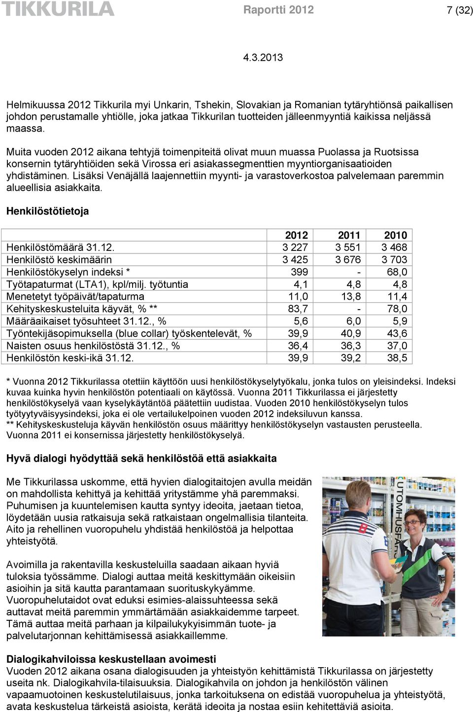 Muita vuoden 2012 aikana tehtyjä toimenpiteitä olivat muun muassa Puolassa ja Ruotsissa konsernin tytäryhtiöiden sekä Virossa eri asiakassegmenttien myyntiorganisaatioiden yhdistäminen.