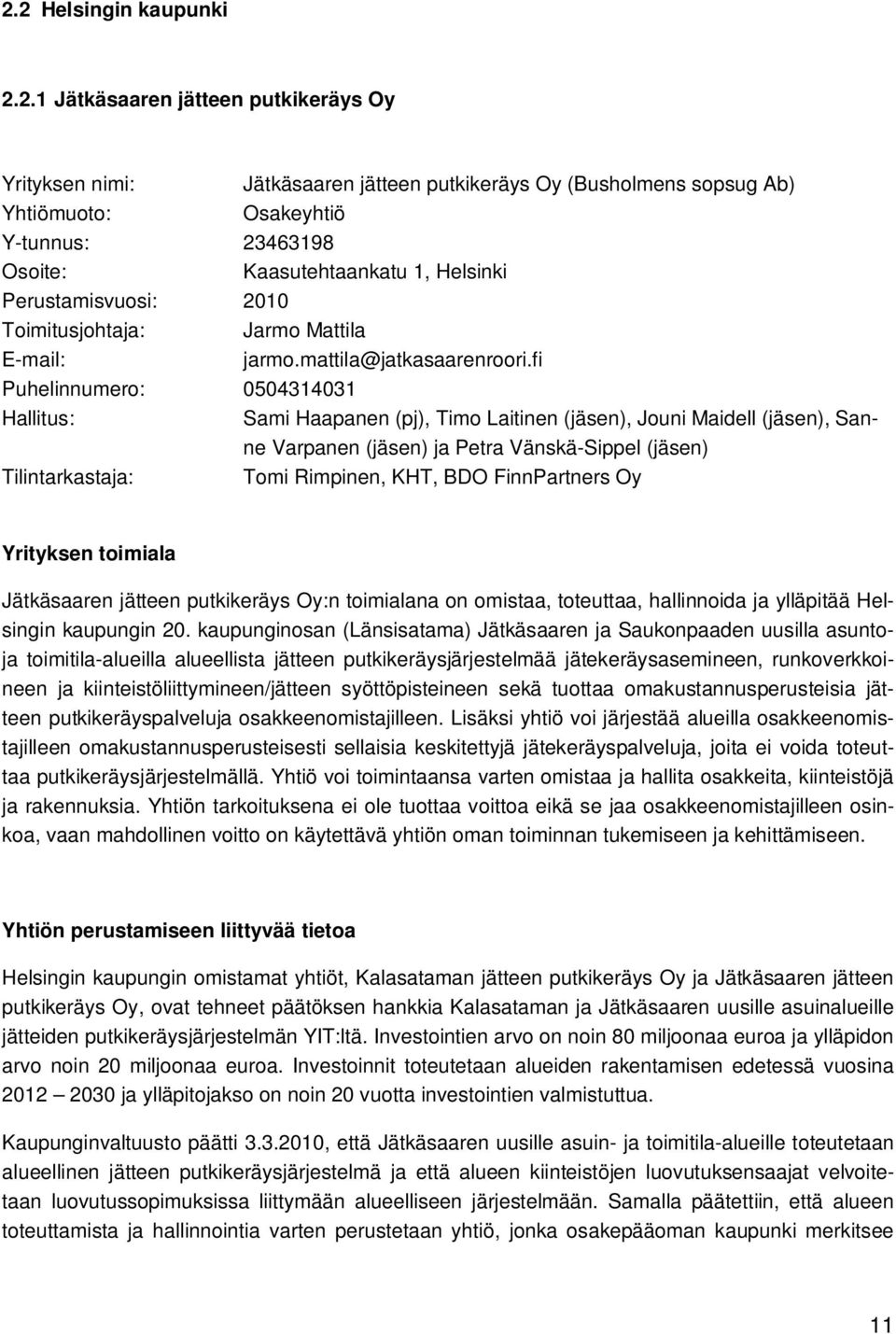 fi Puhelinnumero: 0504314031 Hallitus: Sami Haapanen (pj), Timo Laitinen (jäsen), Jouni Maidell (jäsen), Sanne Varpanen (jäsen) ja Petra Vänskä-Sippel (jäsen) Tilintarkastaja: Tomi Rimpinen, KHT, BDO