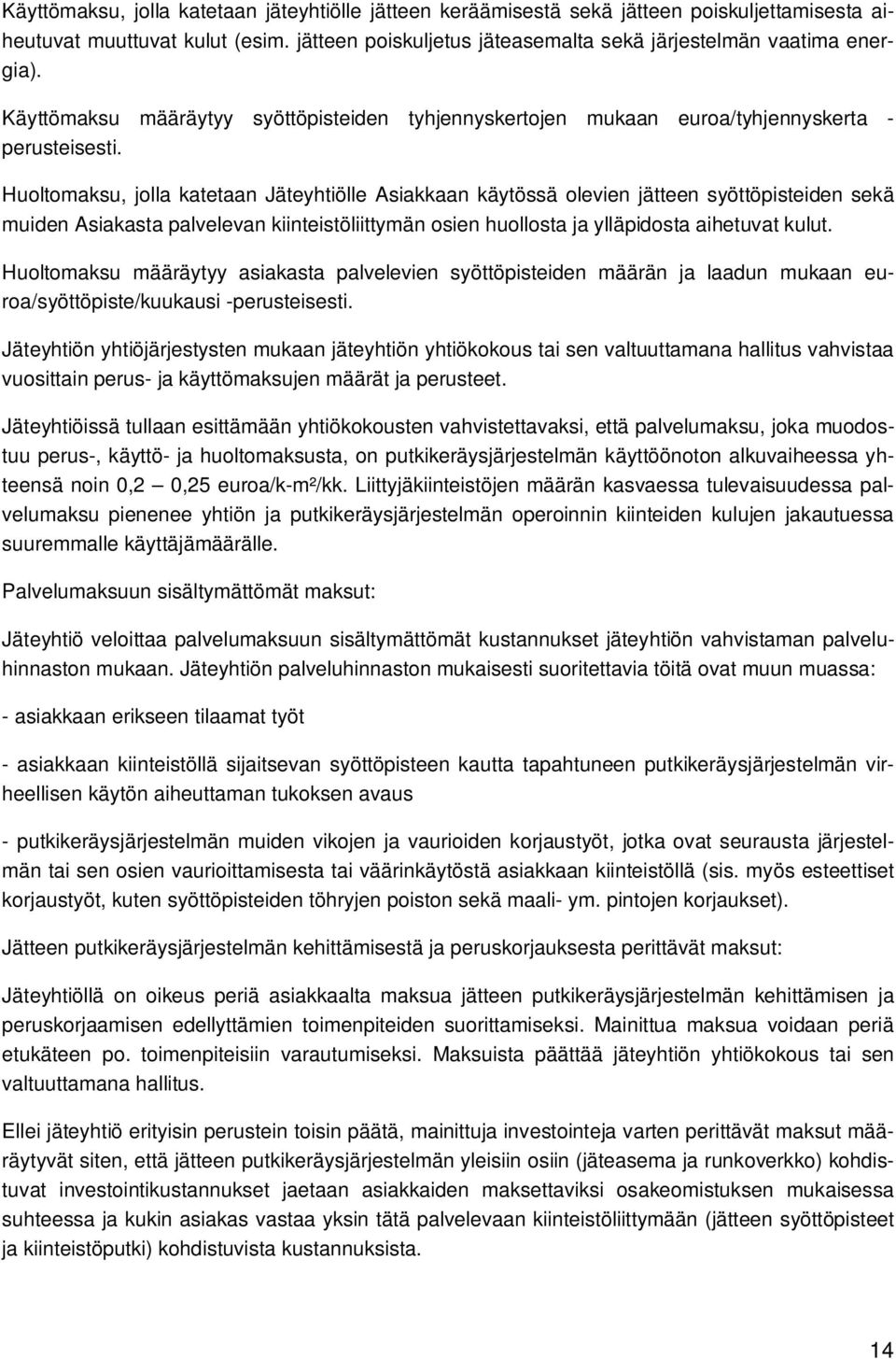 Huoltomaksu, jolla katetaan Jäteyhtiölle Asiakkaan käytössä olevien jätteen syöttöpisteiden sekä muiden Asiakasta palvelevan kiinteistöliittymän osien huollosta ja ylläpidosta aihetuvat kulut.
