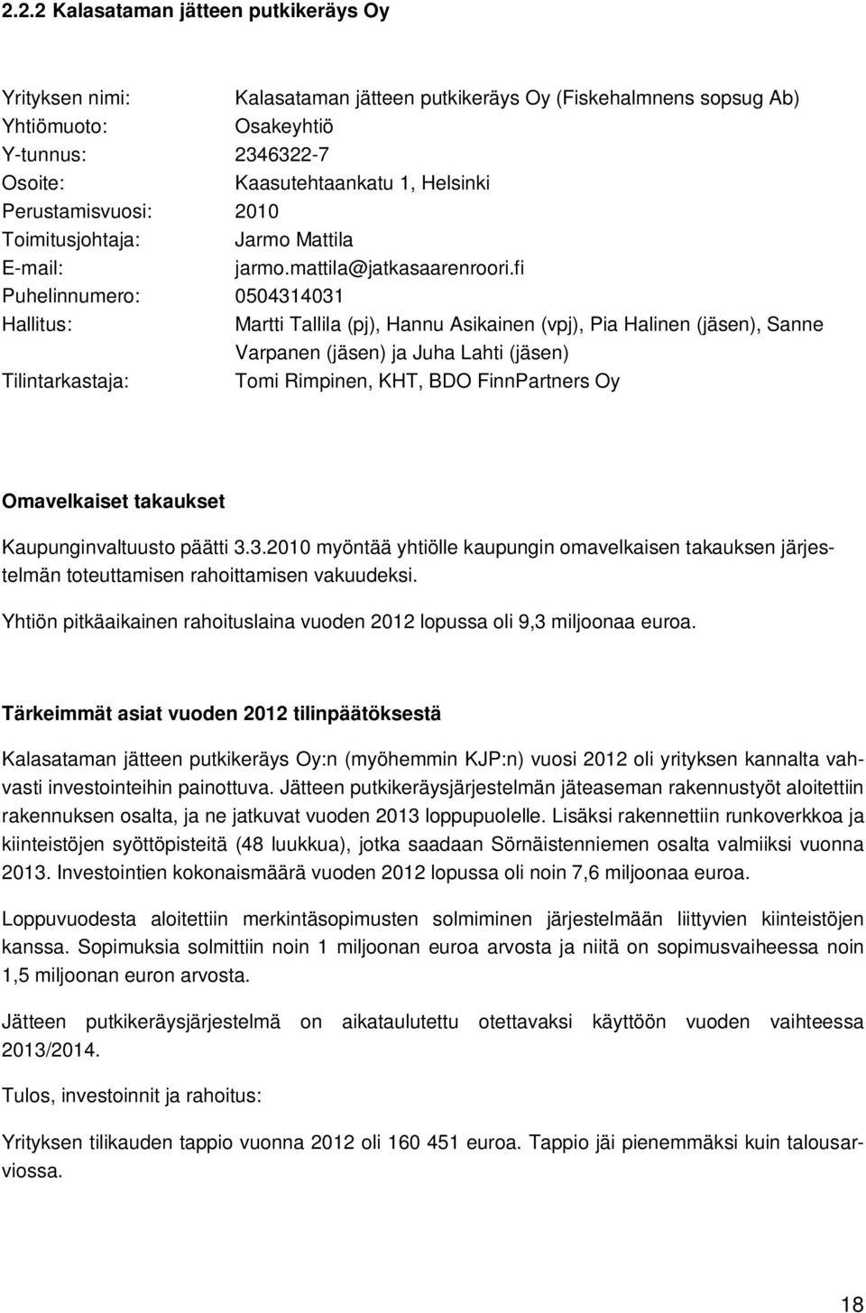 fi Puhelinnumero: 0504314031 Hallitus: Martti Tallila (pj), Hannu Asikainen (vpj), Pia Halinen (jäsen), Sanne Varpanen (jäsen) ja Juha Lahti (jäsen) Tilintarkastaja: Tomi Rimpinen, KHT, BDO