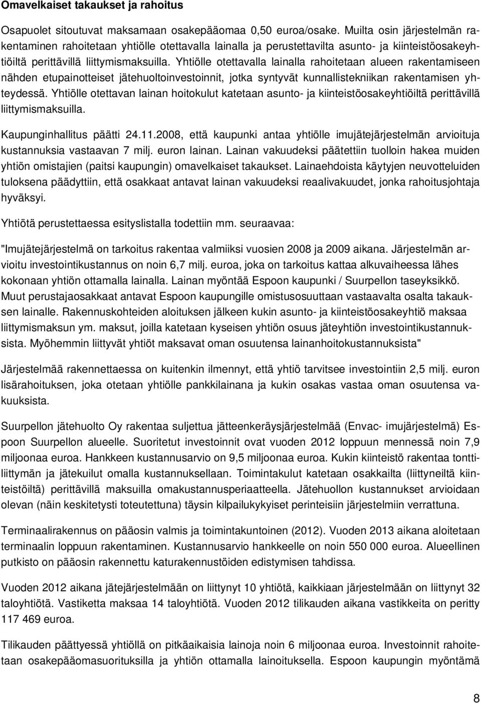 Yhtiölle otettavalla lainalla rahoitetaan alueen rakentamiseen nähden etupainotteiset jätehuoltoinvestoinnit, jotka syntyvät kunnallistekniikan rakentamisen yhteydessä.