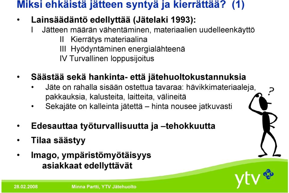 Hyödyntäminen energialähteenä IV Turvallinen loppusijoitus Säästää sekä hankinta- että jätehuoltokustannuksia Jäte on rahalla sisään