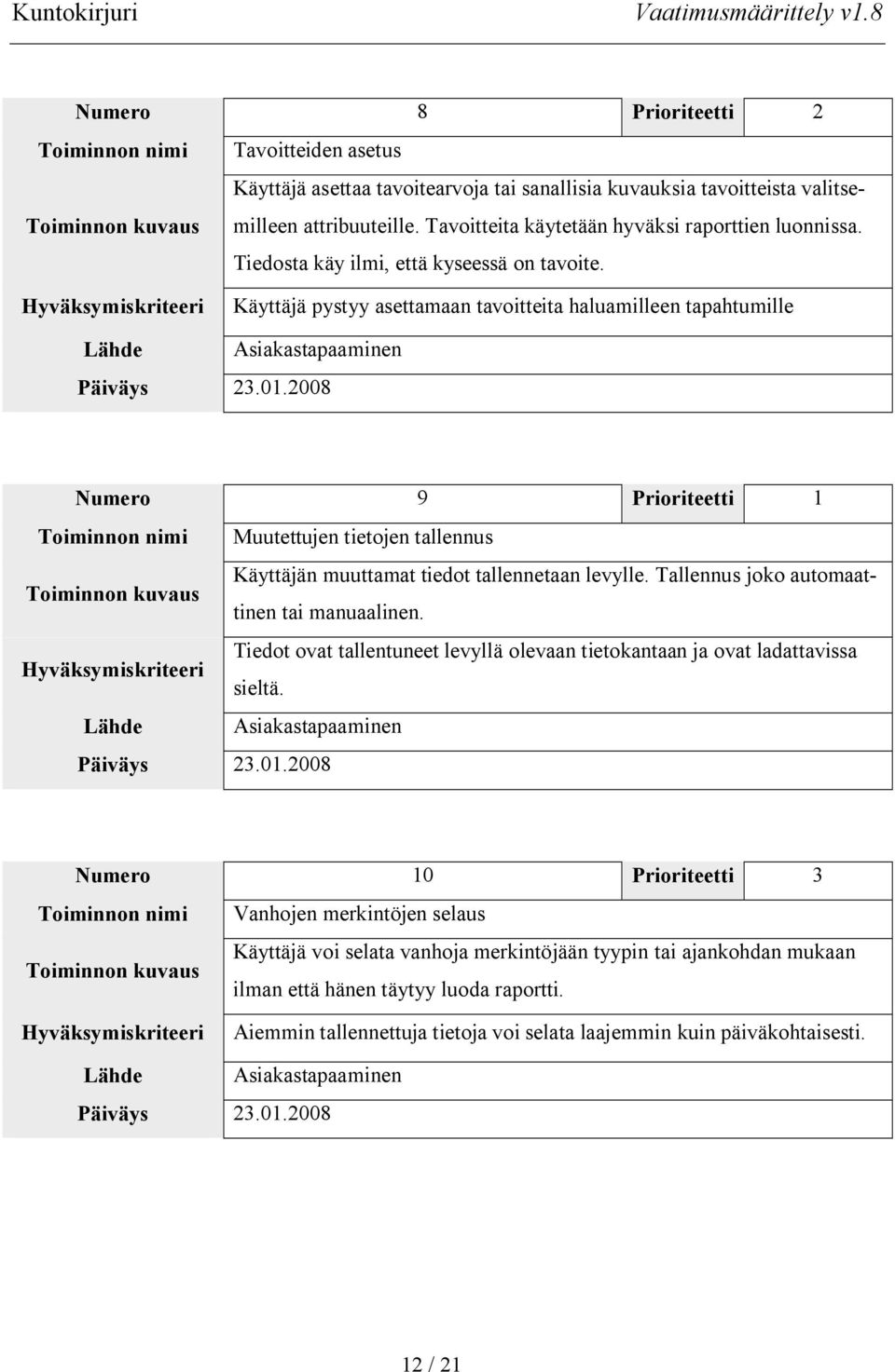 Käyttäjä pystyy asettamaan tavoitteita haluamilleen tapahtumille Lähde Asiakastapaaminen Numero 9 Prioriteetti 1 Toiminnon nimi Muutettujen tietojen tallennus Käyttäjän muuttamat tiedot tallennetaan