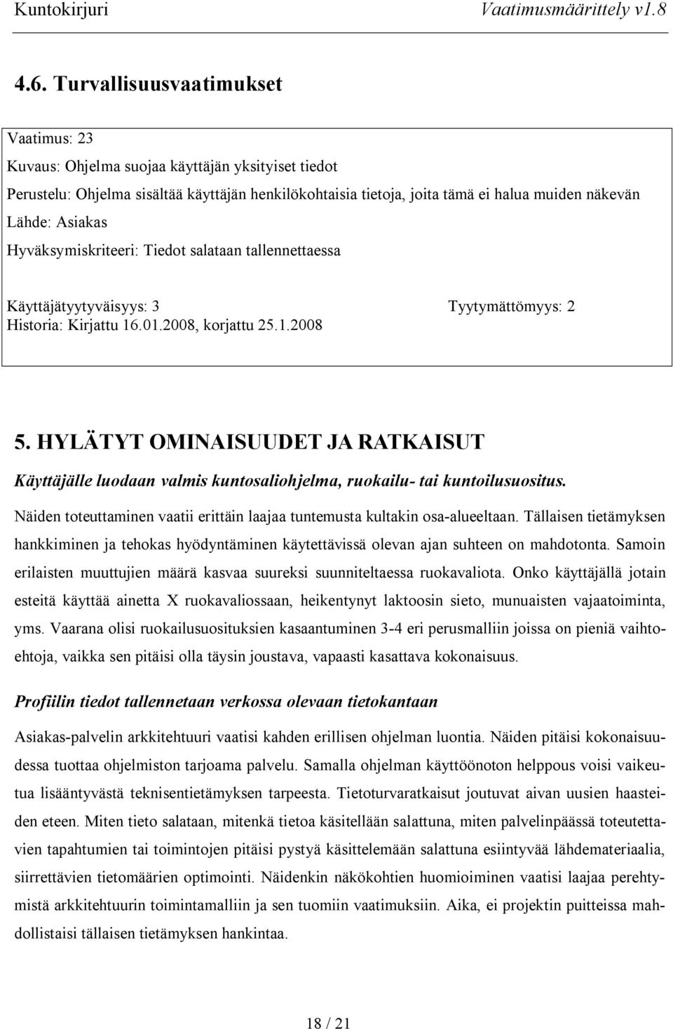 HYLÄTYT OMINAISUUDET JA RATKAISUT Käyttäjälle luodaan valmis kuntosaliohjelma, ruokailu tai kuntoilusuositus. Näiden toteuttaminen vaatii erittäin laajaa tuntemusta kultakin osa alueeltaan.