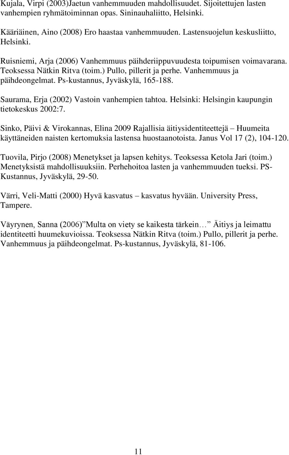 Vanhemmuus ja päihdeongelmat. Ps-kustannus, Jyväskylä, 165-188. Saurama, Erja (2002) Vastoin vanhempien tahtoa. Helsinki: Helsingin kaupungin tietokeskus 2002:7.