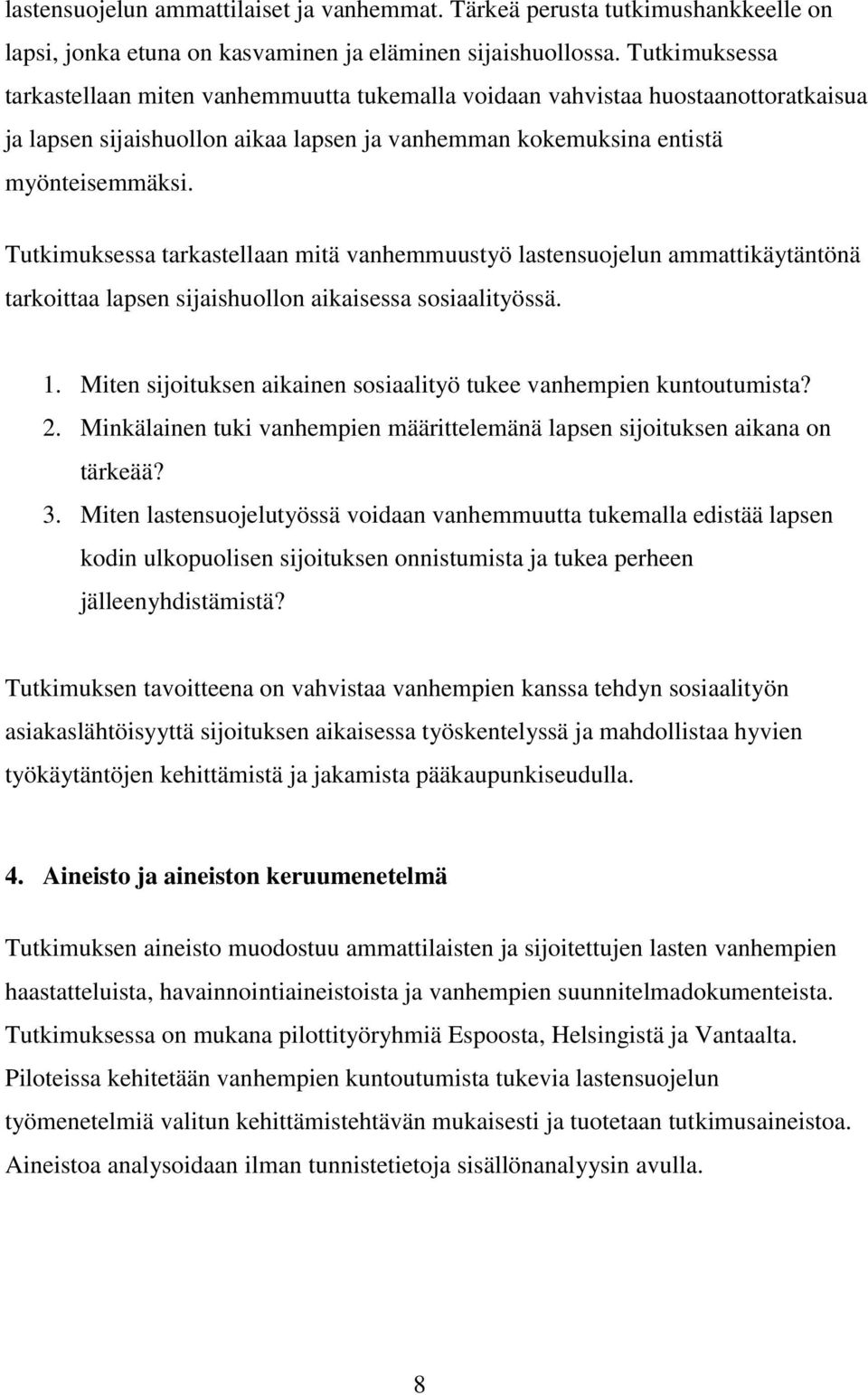 Tutkimuksessa tarkastellaan mitä vanhemmuustyö lastensuojelun ammattikäytäntönä tarkoittaa lapsen sijaishuollon aikaisessa sosiaalityössä. 1.