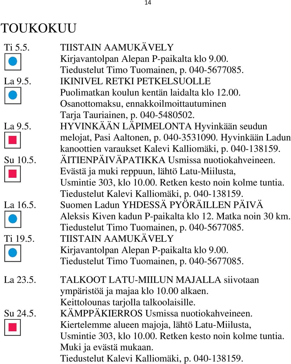 HYVINKÄÄN LÄPIMELONTA Hyvinkään seudun melojat, Pasi Aaltonen, p. 040-3531090. Hyvinkään Ladun kanoottien varaukset Kalevi Kalliomäki, p. 040-138159. ÄITIENPÄIVÄPATIKKA Usmissa nuotiokahveineen.