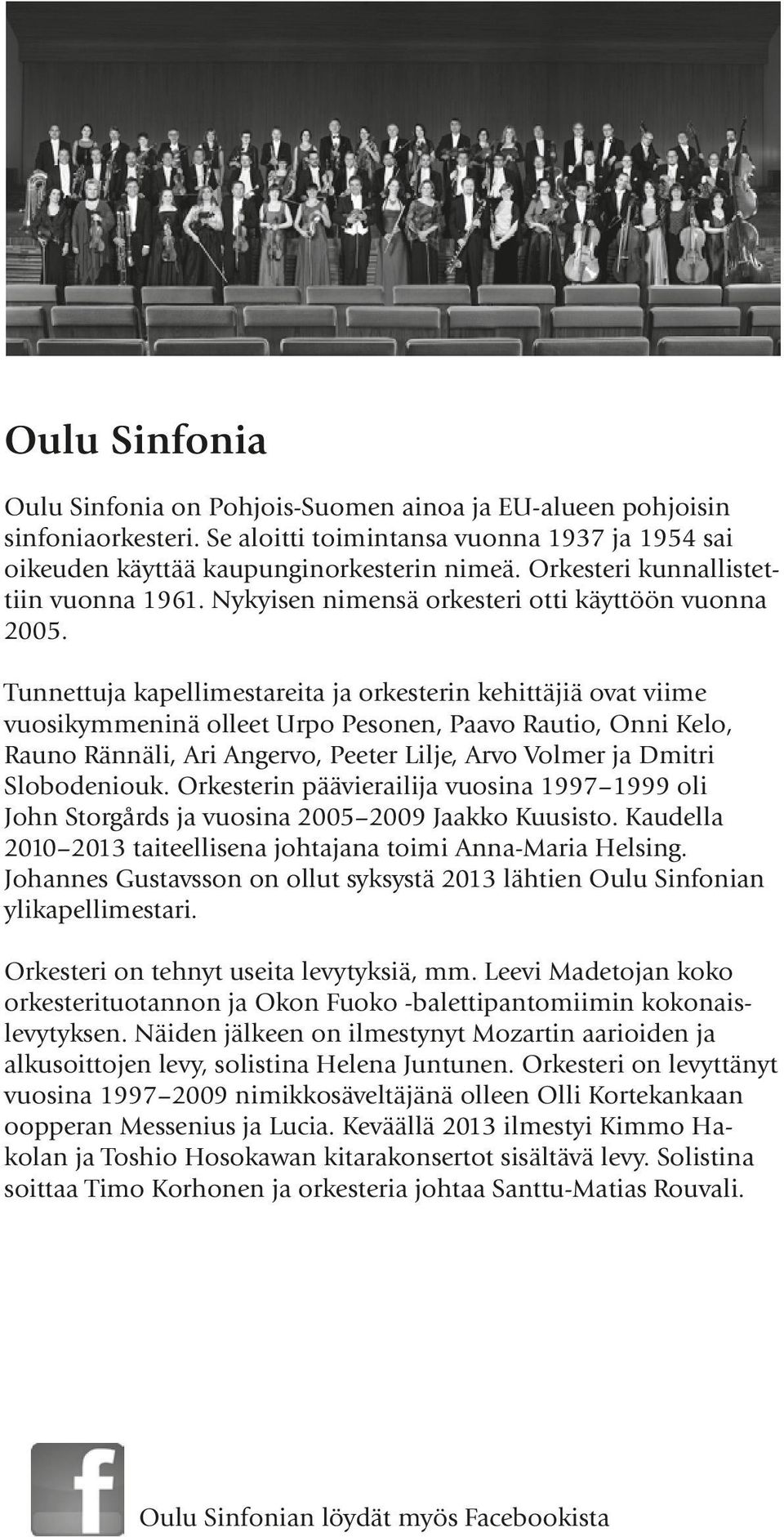 Tunnettuja kapellimestareita ja orkesterin kehittäjiä ovat viime vuosikymmeninä olleet Urpo Pesonen, Paavo Rautio, Onni Kelo, Rauno Rännäli, Ari Angervo, Peeter Lilje, Arvo Volmer ja Dmitri