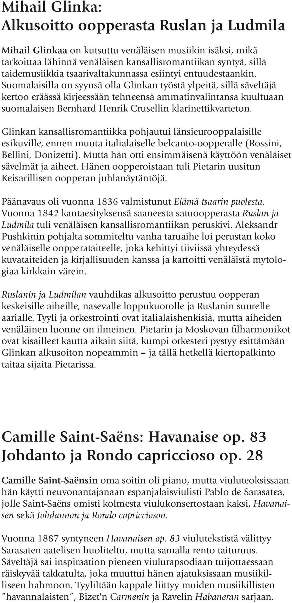 Suomalaisilla on syynsä olla Glinkan työstä ylpeitä, sillä säveltäjä kertoo eräässä kirjeessään tehneensä ammatinvalintansa kuultuaan suomalaisen Bernhard Henrik Crusellin klarinettikvarteton.