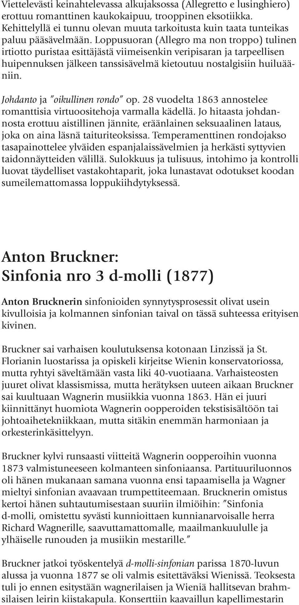 Loppusuoran (Allegro ma non troppo) tulinen irtiotto puristaa esittäjästä viimeisenkin veripisaran ja tarpeellisen huipennuksen jälkeen tanssisävelmä kietoutuu nostalgisiin huiluääniin.